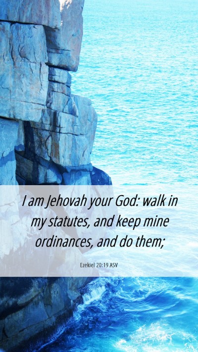 Picture 06 - Ezekiel 20:19 ASV Mobile Phone Wallpaper - I am Jehovah your God: walk in my statutes, and - Mobile Bible Verse Wallpaper