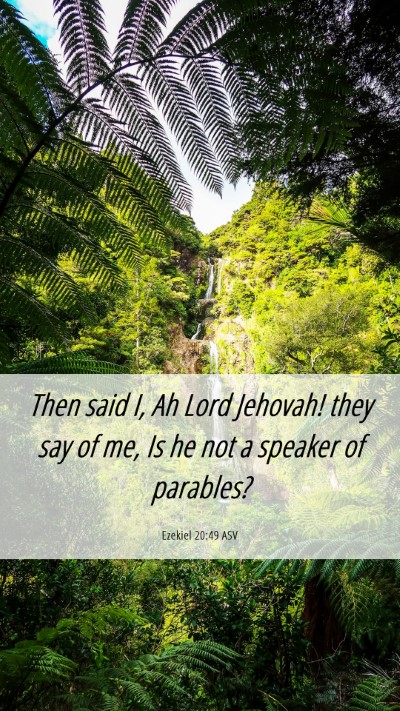 Picture 06 - Ezekiel 20:49 ASV Mobile Phone Wallpaper - Then said I, Ah Lord Jehovah! they say of me, Is - Mobile Bible Verse Wallpaper