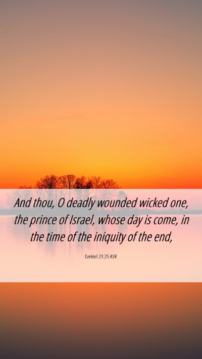 Picture 06 - Ezekiel 21:25 ASV Mobile Phone Wallpaper - And thou, O deadly wounded wicked one, the prince - Mobile Bible Verse Wallpaper