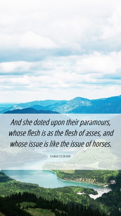Picture 06 - Ezekiel 23:20 ASV Mobile Phone Wallpaper - And she doted upon their paramours, whose flesh - Mobile Bible Verse Wallpaper