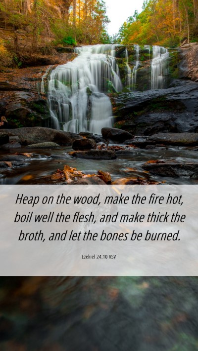 Picture 06 - Ezekiel 24:10 ASV Mobile Phone Wallpaper - Heap on the wood, make the fire hot, boil well - Mobile Bible Verse Wallpaper