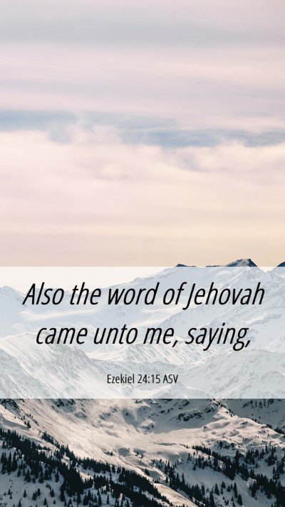 Picture 06 - Ezekiel 24:15 ASV Mobile Phone Wallpaper - Also the word of Jehovah came unto me, - Mobile Bible Verse Wallpaper