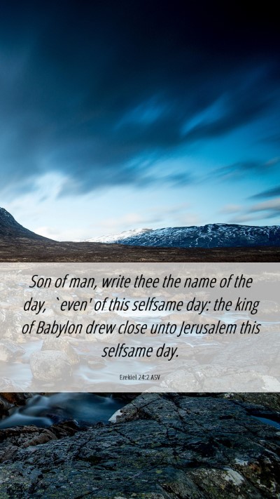 Picture 06 - Ezekiel 24:2 ASV Mobile Phone Wallpaper - Son of man, write thee the name of the day, - Mobile Bible Verse Wallpaper
