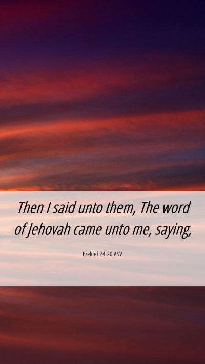 Picture 06 - Ezekiel 24:20 ASV Mobile Phone Wallpaper - Then I said unto them, The word of Jehovah came - Mobile Bible Verse Wallpaper