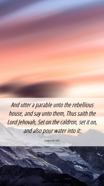 Picture 06 - Ezekiel 24:3 ASV Mobile Phone Wallpaper - And utter a parable unto the rebellious house, - Mobile Bible Verse Wallpaper