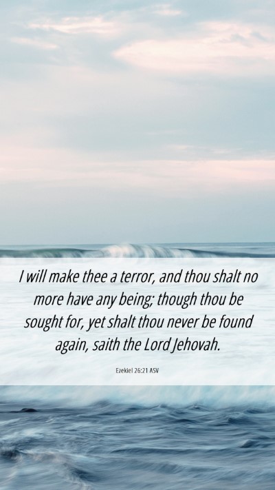 Picture 06 - Ezekiel 26:21 ASV Mobile Phone Wallpaper - I will make thee a terror, and thou shalt no more - Mobile Bible Verse Wallpaper