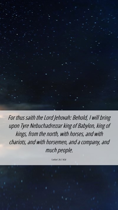 Picture 06 - Ezekiel 26:7 ASV Mobile Phone Wallpaper - For thus saith the Lord Jehovah: Behold, I will - Mobile Bible Verse Wallpaper