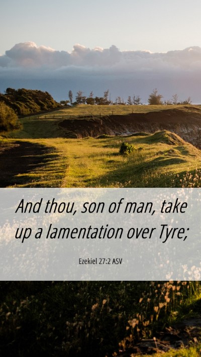 Picture 06 - Ezekiel 27:2 ASV Mobile Phone Wallpaper - And thou, son of man, take up a lamentation over - Mobile Bible Verse Wallpaper