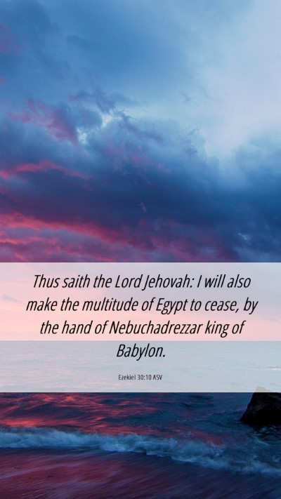 Picture 06 - Ezekiel 30:10 ASV Mobile Phone Wallpaper - Thus saith the Lord Jehovah: I will also make the - Mobile Bible Verse Wallpaper