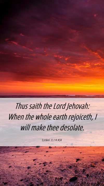 Picture 06 - Ezekiel 35:14 ASV Mobile Phone Wallpaper - Thus saith the Lord Jehovah: When the whole earth - Mobile Bible Verse Wallpaper