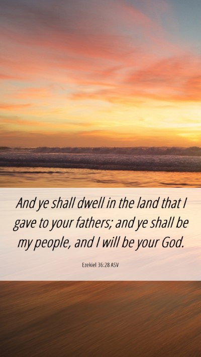 Picture 06 - Ezekiel 36:28 ASV Mobile Phone Wallpaper - And ye shall dwell in the land that I gave to - Mobile Bible Verse Wallpaper