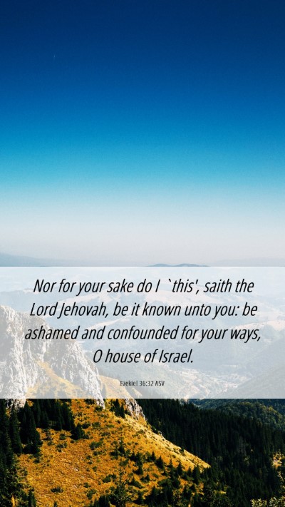 Picture 06 - Ezekiel 36:32 ASV Mobile Phone Wallpaper - Nor for your sake do I `this', saith the Lord - Mobile Bible Verse Wallpaper