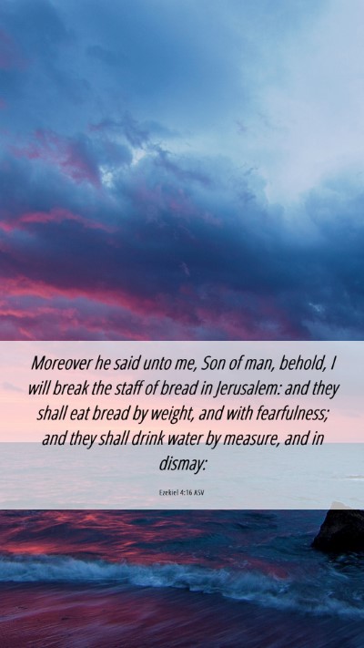 Picture 06 - Ezekiel 4:16 ASV Mobile Phone Wallpaper - Moreover he said unto me, Son of man, behold, I - Mobile Bible Verse Wallpaper