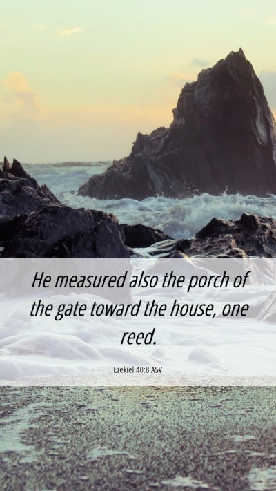 Picture 06 - Ezekiel 40:8 ASV Mobile Phone Wallpaper - He measured also the porch of the gate toward the - Mobile Bible Verse Wallpaper