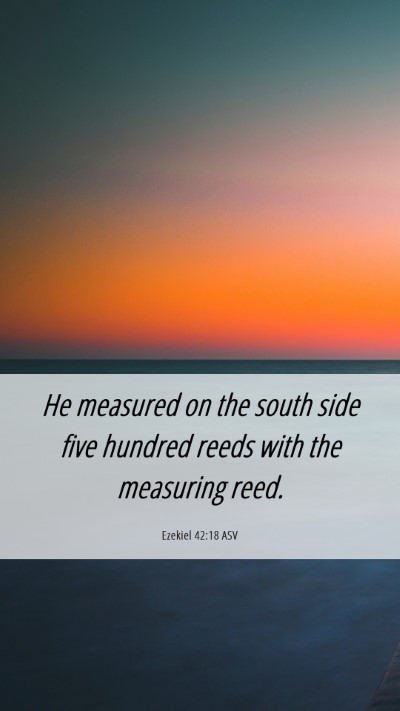 Picture 06 - Ezekiel 42:18 ASV Mobile Phone Wallpaper - He measured on the south side five hundred reeds - Mobile Bible Verse Wallpaper