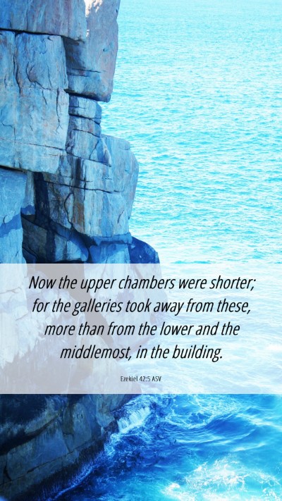 Picture 06 - Ezekiel 42:5 ASV Mobile Phone Wallpaper - Now the upper chambers were shorter; for the - Mobile Bible Verse Wallpaper