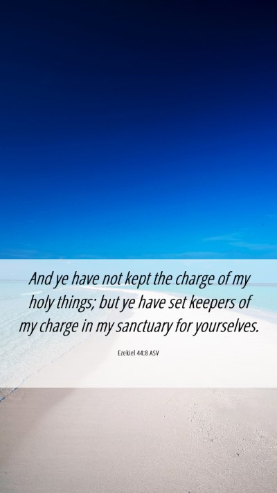 Picture 06 - Ezekiel 44:8 ASV Mobile Phone Wallpaper - And ye have not kept the charge of my holy - Mobile Bible Verse Wallpaper