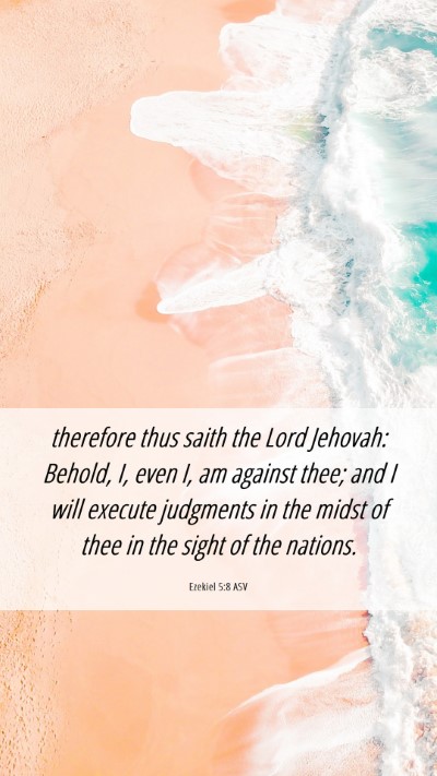 Picture 06 - Ezekiel 5:8 ASV Mobile Phone Wallpaper - therefore thus saith the Lord Jehovah: Behold, I, - Mobile Bible Verse Wallpaper