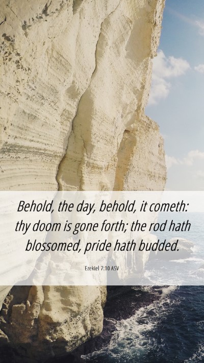 Picture 06 - Ezekiel 7:10 ASV Mobile Phone Wallpaper - Behold, the day, behold, it cometh: thy doom is - Mobile Bible Verse Wallpaper