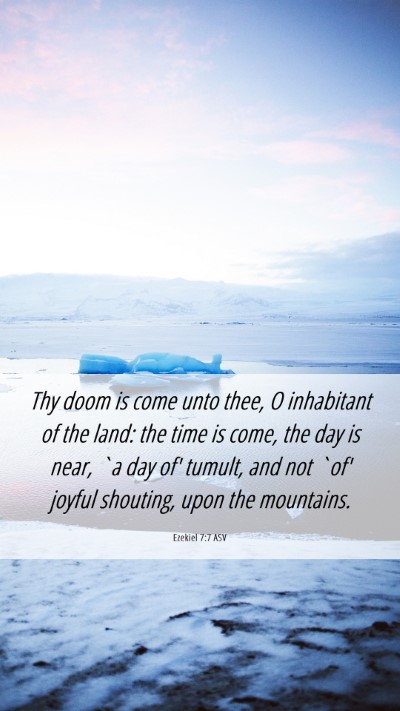 Picture 06 - Ezekiel 7:7 ASV Mobile Phone Wallpaper - Thy doom is come unto thee, O inhabitant of the - Mobile Bible Verse Wallpaper