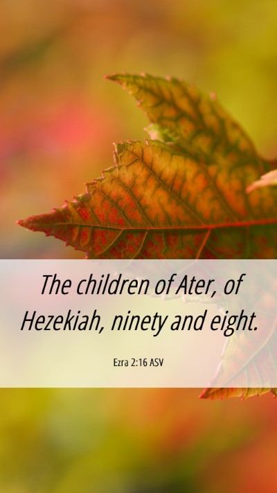 Picture 06 - Ezra 2:16 ASV Mobile Phone Wallpaper - The children of Ater, of Hezekiah, ninety and - Mobile Bible Verse Wallpaper