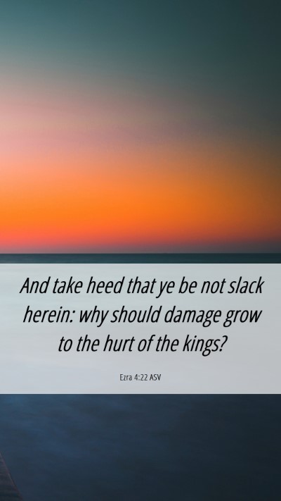 Picture 06 - Ezra 4:22 ASV Mobile Phone Wallpaper - And take heed that ye be not slack herein: why - Mobile Bible Verse Wallpaper