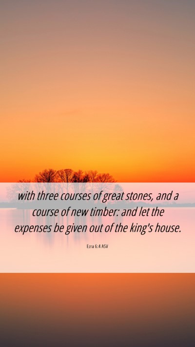 Picture 06 - Ezra 6:4 ASV Mobile Phone Wallpaper - with three courses of great stones, and a course - Mobile Bible Verse Wallpaper
