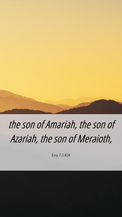 Picture 06 - Ezra 7:3 ASV Mobile Phone Wallpaper - the son of Amariah, the son of Azariah, the son - Mobile Bible Verse Wallpaper