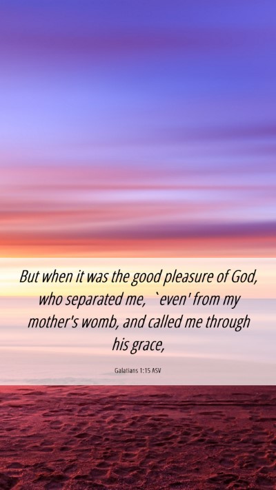 Picture 06 - Galatians 1:15 ASV Mobile Phone Wallpaper - But when it was the good pleasure of God, who - Mobile Bible Verse Wallpaper