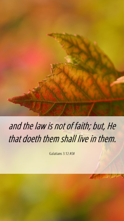 Picture 06 - Galatians 3:12 ASV Mobile Phone Wallpaper - and the law is not of faith; but, He that doeth - Mobile Bible Verse Wallpaper