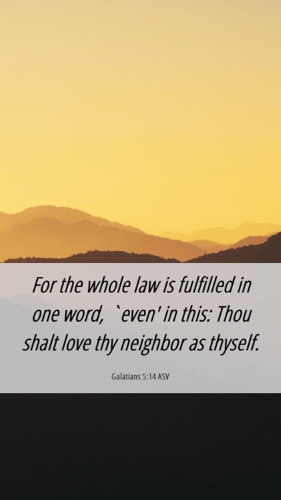 Picture 06 - Galatians 5:14 ASV Mobile Phone Wallpaper - For the whole law is fulfilled in one word, - Mobile Bible Verse Wallpaper