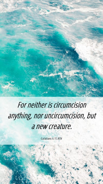 Picture 06 - Galatians 6:15 ASV Mobile Phone Wallpaper - For neither is circumcision anything, nor - Mobile Bible Verse Wallpaper