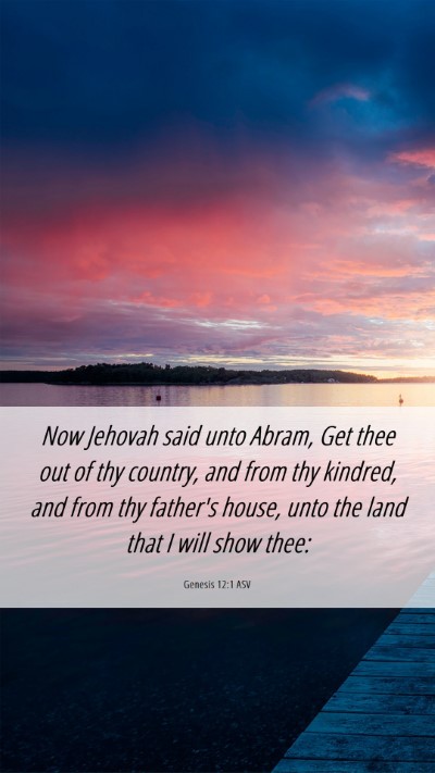 Picture 06 - Genesis 12:1 ASV Mobile Phone Wallpaper - Now Jehovah said unto Abram, Get thee out of thy - Mobile Bible Verse Wallpaper