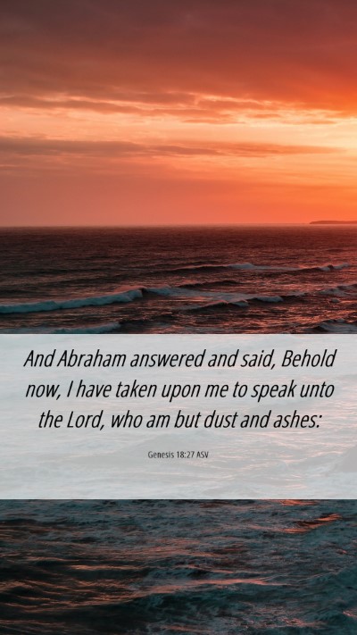 Picture 06 - Genesis 18:27 ASV Mobile Phone Wallpaper - And Abraham answered and said, Behold now, I have - Mobile Bible Verse Wallpaper