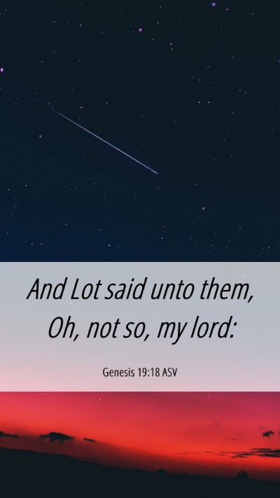 Picture 06 - Genesis 19:18 ASV Mobile Phone Wallpaper - And Lot said unto them, Oh, not so, my - Mobile Bible Verse Wallpaper