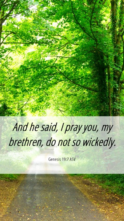 Picture 06 - Genesis 19:7 ASV Mobile Phone Wallpaper - And he said, I pray you, my brethren, do not so - Mobile Bible Verse Wallpaper