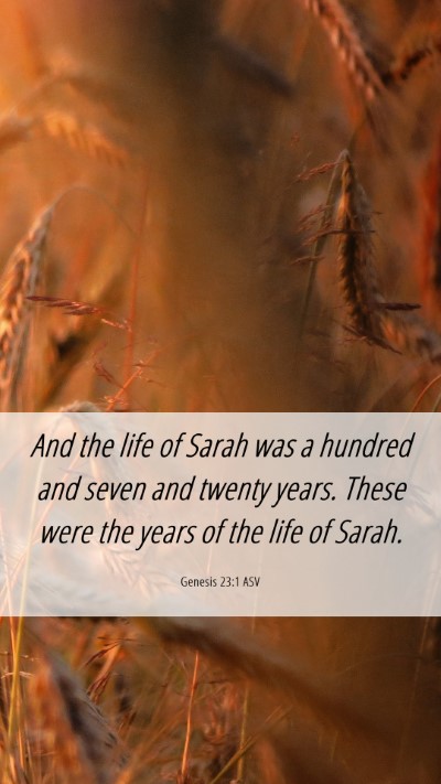Picture 06 - Genesis 23:1 ASV Mobile Phone Wallpaper - And the life of Sarah was a hundred and seven and - Mobile Bible Verse Wallpaper