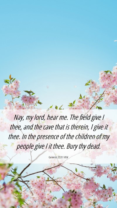 Picture 06 - Genesis 23:11 ASV Mobile Phone Wallpaper - Nay, my lord, hear me. The field give I thee, and - Mobile Bible Verse Wallpaper
