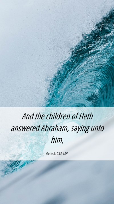 Picture 06 - Genesis 23:5 ASV Mobile Phone Wallpaper - And the children of Heth answered Abraham, saying - Mobile Bible Verse Wallpaper