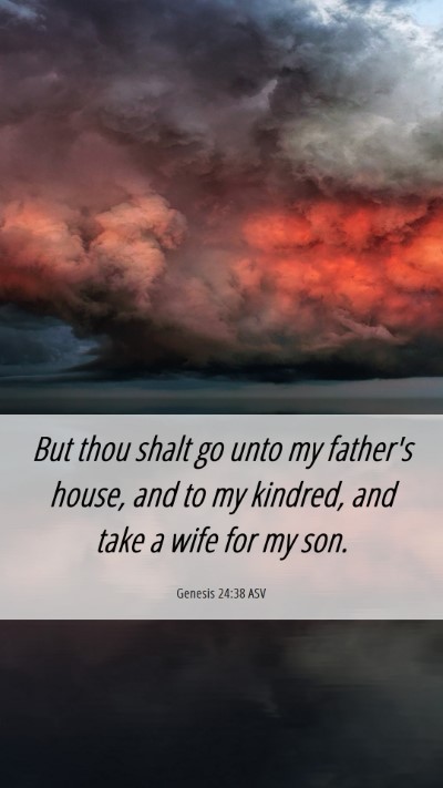Picture 06 - Genesis 24:38 ASV Mobile Phone Wallpaper - But thou shalt go unto my father's house, and to - Mobile Bible Verse Wallpaper