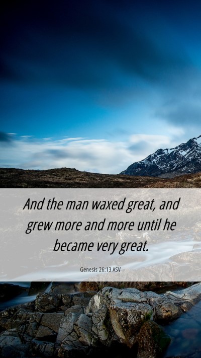 Picture 06 - Genesis 26:13 ASV Mobile Phone Wallpaper - And the man waxed great, and grew more and more - Mobile Bible Verse Wallpaper