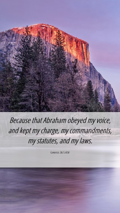 Picture 06 - Genesis 26:5 ASV Mobile Phone Wallpaper - Because that Abraham obeyed my voice, and kept my - Mobile Bible Verse Wallpaper