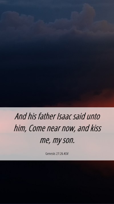 Picture 06 - Genesis 27:26 ASV Mobile Phone Wallpaper - And his father Isaac said unto him, Come near - Mobile Bible Verse Wallpaper