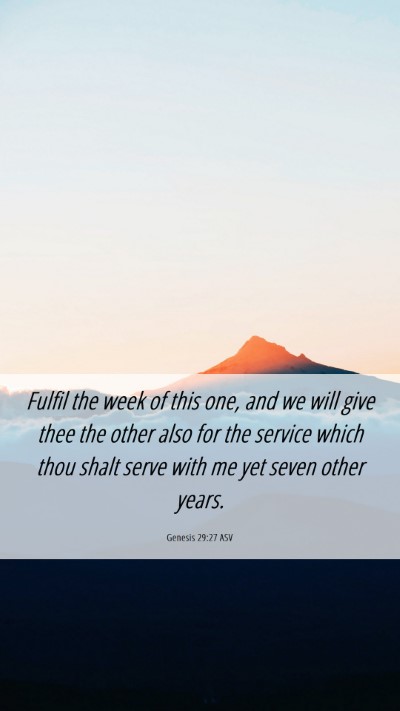 Picture 06 - Genesis 29:27 ASV Mobile Phone Wallpaper - Fulfil the week of this one, and we will give - Mobile Bible Verse Wallpaper