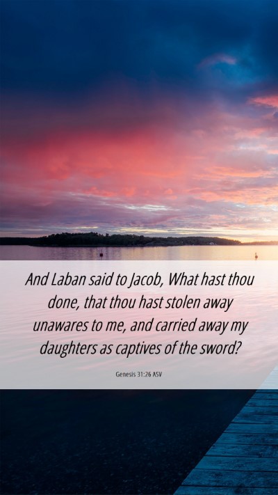 Picture 06 - Genesis 31:26 ASV Mobile Phone Wallpaper - And Laban said to Jacob, What hast thou done, - Mobile Bible Verse Wallpaper