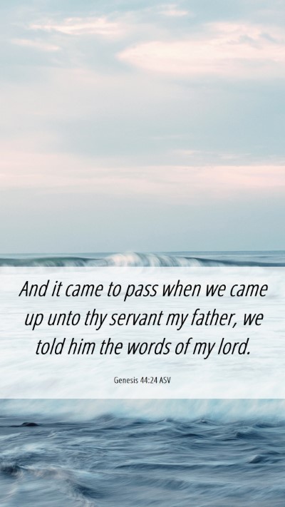 Picture 06 - Genesis 44:24 ASV Mobile Phone Wallpaper - And it came to pass when we came up unto thy - Mobile Bible Verse Wallpaper