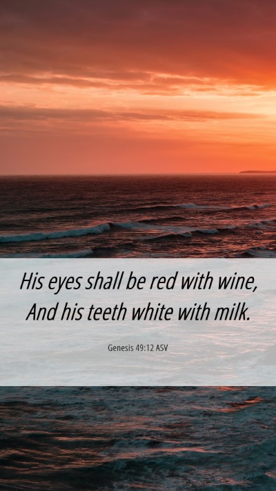 Picture 06 - Genesis 49:12 ASV Mobile Phone Wallpaper - His eyes shall be red with wine, And his teeth - Mobile Bible Verse Wallpaper
