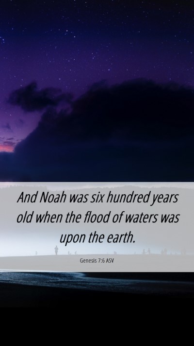 Picture 06 - Genesis 7:6 ASV Mobile Phone Wallpaper - And Noah was six hundred years old when the flood - Mobile Bible Verse Wallpaper