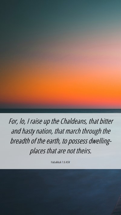Picture 06 - Habakkuk 1:6 ASV Mobile Phone Wallpaper - For, lo, I raise up the Chaldeans, that bitter - Mobile Bible Verse Wallpaper