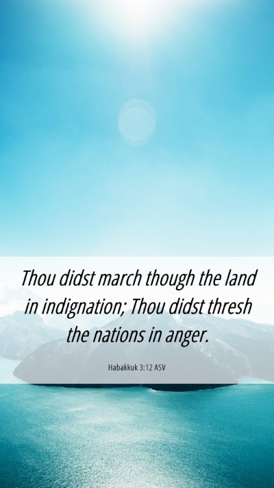 Picture 06 - Habakkuk 3:12 ASV Mobile Phone Wallpaper - Thou didst march though the land in indignation; - Mobile Bible Verse Wallpaper